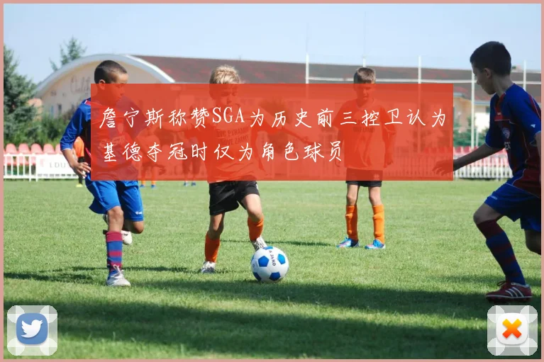 詹宁斯称赞SGA为历史前三控卫认为基德夺冠时仅为角色球员