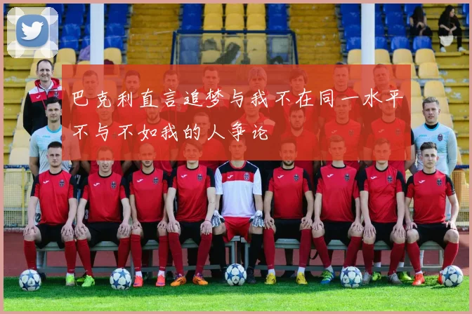 巴克利直言追梦与我不在同一水平不与不如我的人争论